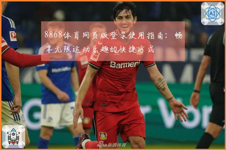 8868体育网页版登录使用指南：畅享无限运动乐趣的快捷方式
