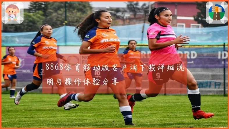 8868体育移动版客户端下载详细说明与操作体验分享