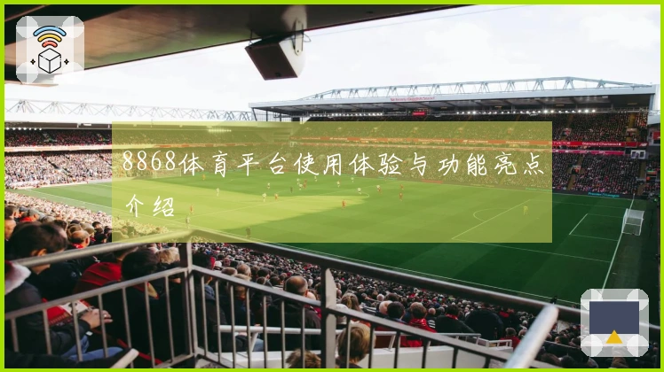 8868体育平台使用体验与功能亮点介绍